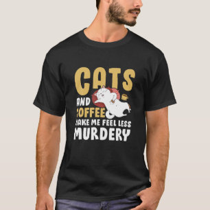 Cats And Coffee Make Me Feel Less Murdery T-Shirt