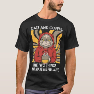 Cats And Coffee The Two Things That Make Me Feel A T-Shirt