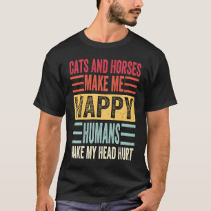 Cats And Horses Make Me Happy Humans Make My Head T-Shirt