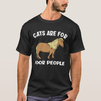 Cats Are For Poor People  Miniature Horse T-Shirt
