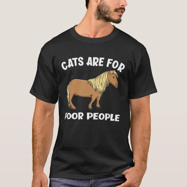 Cats Are For Poor People  Miniature Horse T-Shirt (Front)
