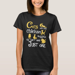 Cats Are Like Chiken Nuggets You Can t Just have O T-Shirt