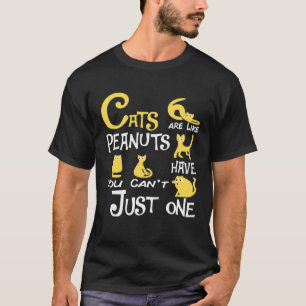 Cats Are Like Peanuts You Can t Just have One cats T-Shirt