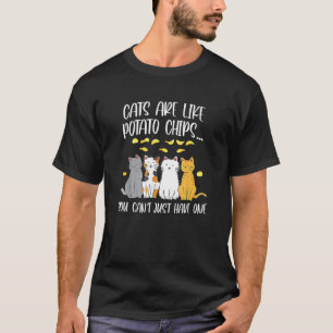 Cats Are Like Potato Chips You Can Just Have One C T-Shirt