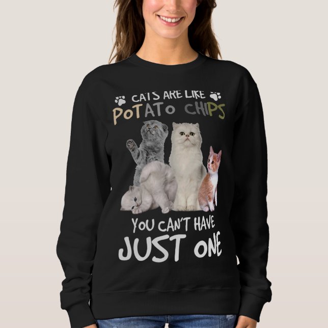 Cats Are Like Potato Chips You Can Not Have Just O Sweatshirt (Front)