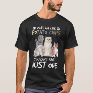 Cats Are Like Potato Chips You Can Not Have Just O T-Shirt