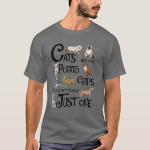 Cats Are Like Potato Chips You Can't Have Just One T-Shirt