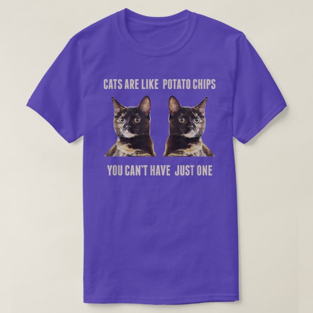 Cats Are Like Potato Chips You Can't Have Just One T-Shirt (Design Front)