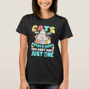 Cats Are Like Potato Chips You Cant Have Just One  T-Shirt