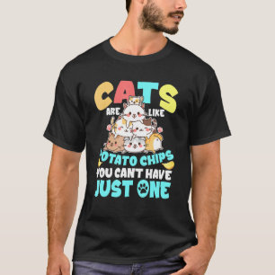 Cats Are Like Potato Chips You Cant Have Just One  T-Shirt