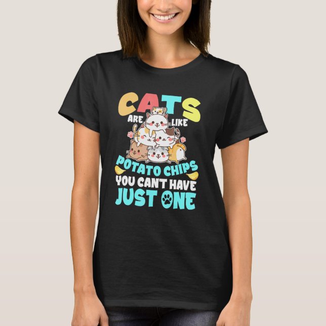Cats Are Like Potato Chips You Cant Have Just One  T-Shirt (Front)