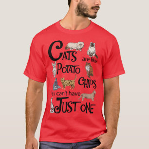 Cats Are Like Potato Chips You Cant Have Just One  T-Shirt