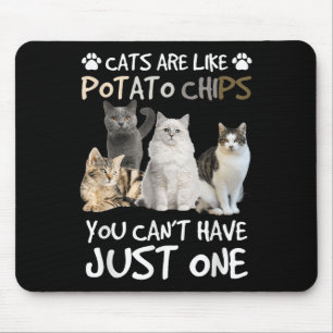 Cats Are Like Tato Chips You Can Not Have Just One Mouse Mat