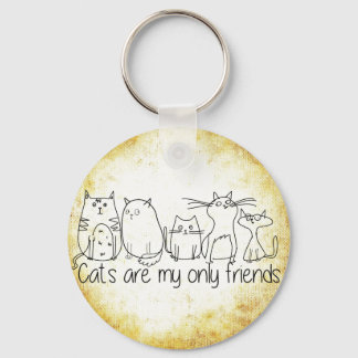 Cats Are My Only Friends Key Ring