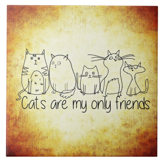 Cats Are My Only Friends Tile (Front)