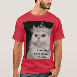 Cats are reincarnated royalty  T-Shirt