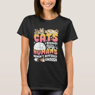 CATS, BECAUSE HUMANS WERENu2019T DIFFICULT ENOUGH T-Shirt