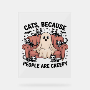 Cats Because People Are Creepy Funny Ghost Hallowe Acrylic Sign