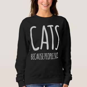 Cats Because People Suck Sweatshirt