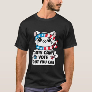 Cats Can t Vote But You Can Funny Cat Ladies Elect T-Shirt