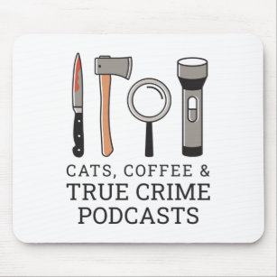 CATS, COFFEE & TRUE CRIME PODCASTS TRUE CRIME TOOL MOUSE MAT