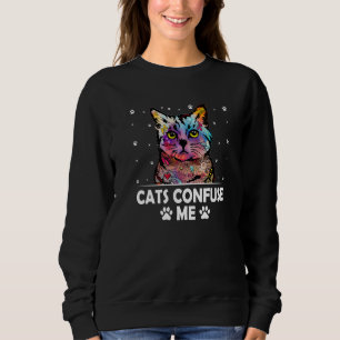 Cats Confuse Me Cat Lover Sayings Kitten Quotes Ca Sweatshirt