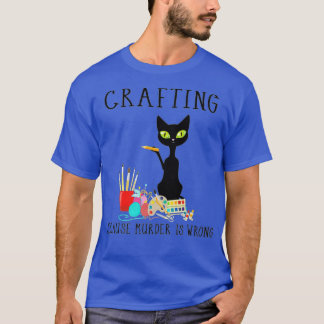 Cats Crafting Because Murder Is Wrong Funny Cat Ow T-Shirt