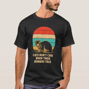 Cats Don't Care When We Talk Cat Lover Cat Mum Kit T-Shirt