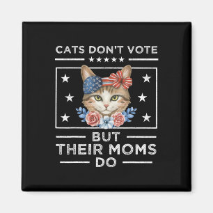 Cats Don't Vote But Their Moms Do - Cat Lady Elect Magnet