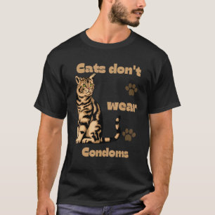 cats don't wear condoms  cats quote cool design T-Shirt
