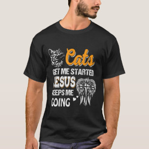 Cats Get Me Started Jesus Keeps Me Going T-Shirt
