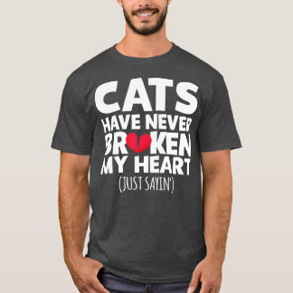 Cats Have Never Broken My Heart s  T-Shirt