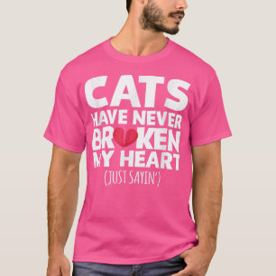 Cats Have Never Broken My Heart Ts T-Shirt