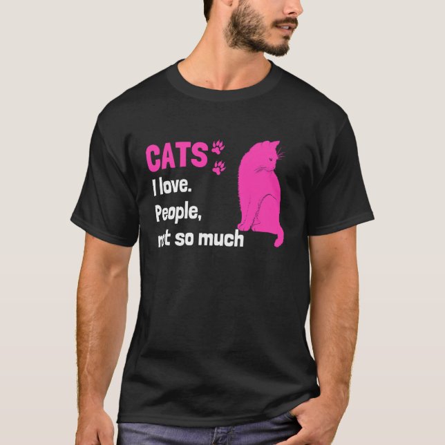 Cats I love People not so much  Cat Owner Quote T-Shirt (Front)
