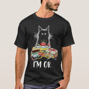 Cats Im Ok Funny Quilting Quilter Love Cats friend T-Shirt