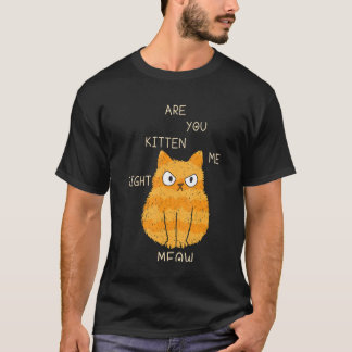 Cats Joke Are You Kitten Me Right Meow Cat Dad And T-Shirt