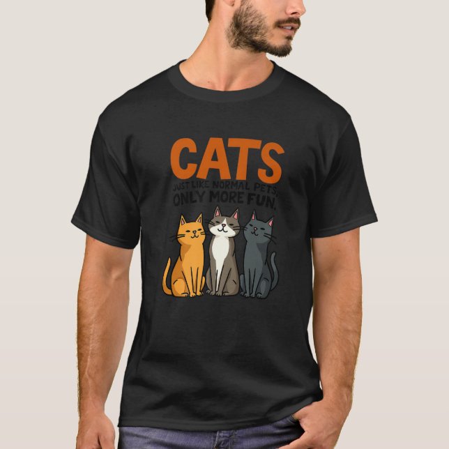 cats just like normal pets only more fun Cool Cute T-Shirt (Front)