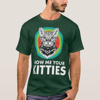 Cats Kittens Cat Owners Animals Show Me Your Kitt T-Shirt