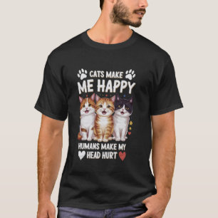 Cats Make Me Happy Humans Make My Head Hurt Funny T-Shirt