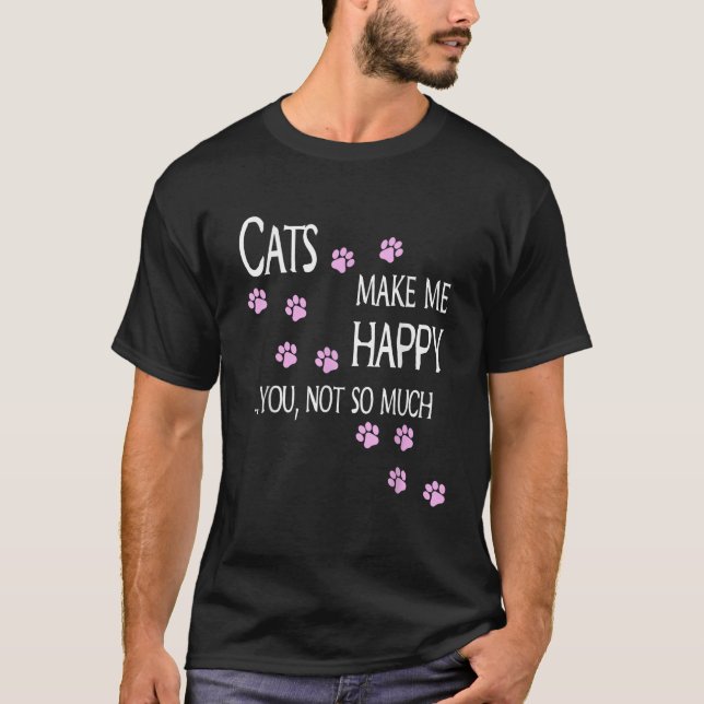 Cats Make Me Happy You Not So Much Cat Lover Gift  T-Shirt (Front)