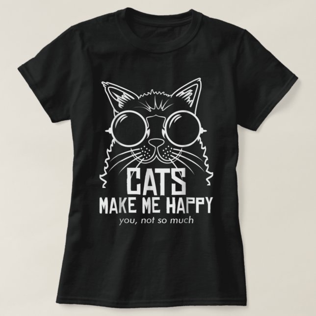 CATS MAKE ME HAPPY YOU NOT SO MUCH T-Shirt (Design Front)