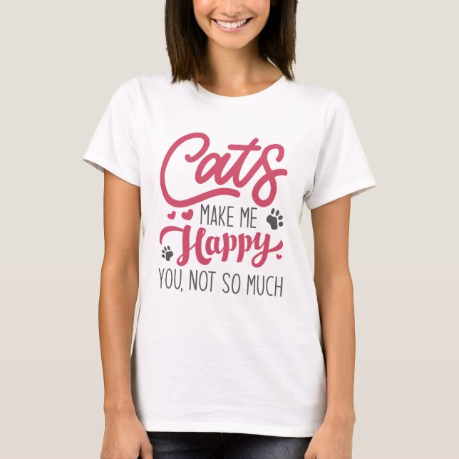 Cats Make Me Happy You Not So Much T-Shirt (Front)