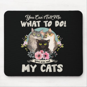 Cats Mum You Can't Tell Me What To Do, You're Not Mouse Mat