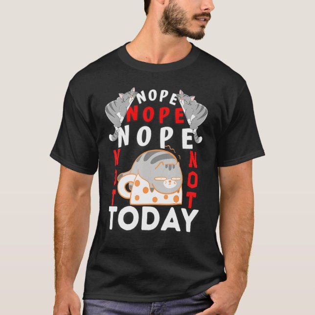 Cats  Nope Not Today Cat  For Men Women Girls T-Shirt (Front)