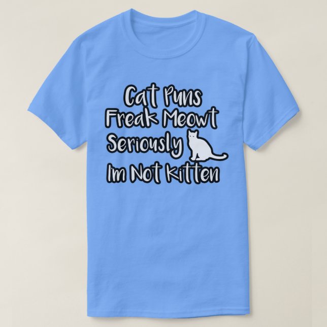 cats puns freak meow seriously ix27m not kitten cu T-Shirt (Design Front)
