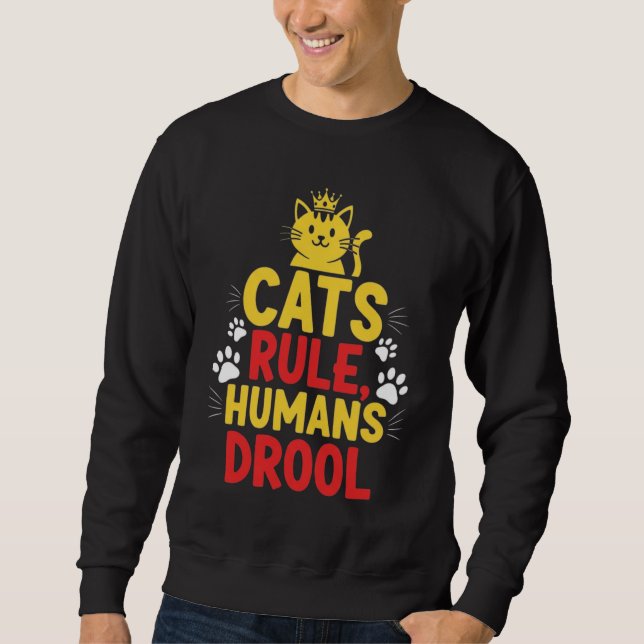 Cats Rule, Humans Drool Sweatshirt (Front)