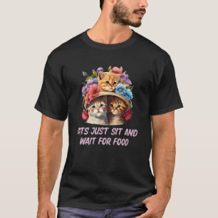 Cats Sit and Wait For Food Cat Joke Kitten Pun Ca T-Shirt