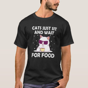 Cats Sit and Wait For Food Cat Joke Kitten Pun Cat T-Shirt