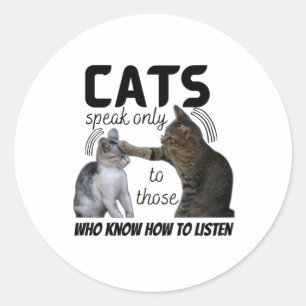 “Cats speak only to those who know how to Classic Round Sticker