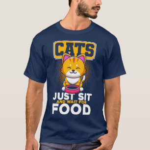 Cats Wait For Food Cat Lover Sayings Kitten Quotes T-Shirt